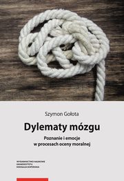 Dylematy mzgu. Poznanie i emocje w procesach oceny moralnej, Szymon Goota