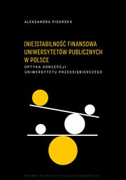 (Nie)stabilno finansowa uniwersytetw publicznych w Polsce. Optyka koncepcji uniwersytetu przedsibiorczego, Aleksandra Pisarska