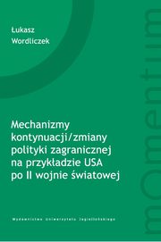 Mechanizmy kontynuacji/zmiany polityki zagranicznej na przykadzie USA po II wojnie wiatowej, ukasz Wordliczek