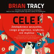 Cele! Zdobdziesz wszystko, czego pragniesz, szybciej, ni mylisz, Brian Tracy