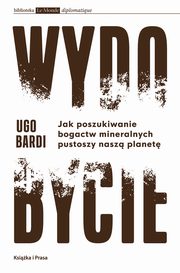 Wydobycie. Jak poszukiwanie bogactw mineralnych pustoszy nasz planet, Ugo Bardi