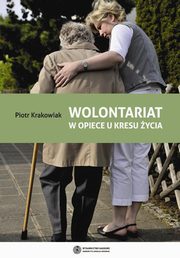 ksiazka tytu: Wolontariat w opiece u kresu ycia. Geneza, rozwj funkcjonowanie, moliwoci optymalizacji i integracji. Ku syntezie socjopedagogicznej autor: Piotr Krakowiak