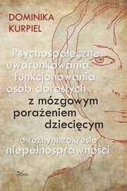 ksiazka tytu: Psychospoeczne uwarunkowania funkcjonowania osb dorosych z mzgowym poraeniem dziecicym autor: Dominika Kurpiel