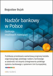 Nadzr bankowy w Polsce. Dyskusja moliwych rozwiza, Bogusaw Bujak
