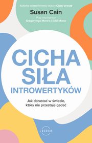 Cicha sia introwertykw. Jak dorasta w wiecie, ktry nie przestaje gada, Susan Cain, Gregory Mone, Erika Moroz