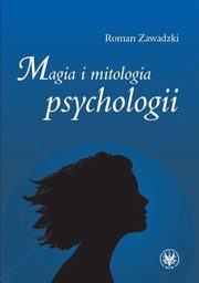 ksiazka tytu: Magia i mitologia psychologii autor: Roman Zawadzki