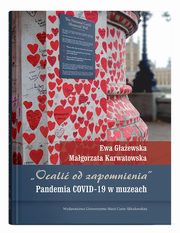?Ocali od zapomnienia?. Pandemia COVID-19 w muzeach, Ewa Gaewska, Magorzata Karwatowska