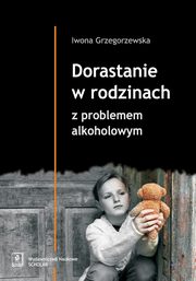 ksiazka tytu: Dorastanie w rodzinach z problemem alkoholowym autor: Iwona Grzegorzewska