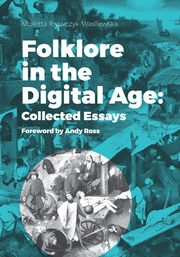 Folklore in the Digital Age: Collected Essays, Violetta Krawczyk-Wasilewska