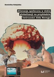 Alienacja spoeczna w dobie globalizacji na przykadzie twrczoci Alda Novego, Dominika Kobylska