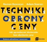 Techniki obrony ceny. Jak sprzedawa skutecznie bez obniania ceny, Roman Kawszyn, Adam Szaran