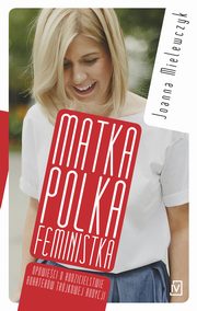 ksiazka tytu: Matka Polka Feministka autor: Joanna Mielewczyk