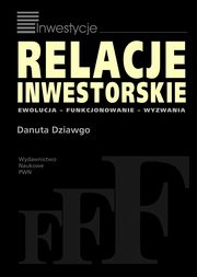 ksiazka tytu: Relacje inwestorskie. Ewolucja, funkcjonowanie, wyzwania autor: Danuta Dziawgo