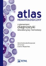 Atlas hematologiczny z elementami diagnostyki laboratoryjnej i hemostazy, Maria Kozowska-Skrzypczak, Anna Czy, Ewelina Wojtasiska