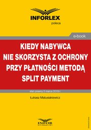 Kiedy nabywca nie skorzysta z ochrony przy patnoci metod split payment, ukasz Matusiakiewicz