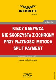 Kiedy nabywca nie skorzysta z ochrony przy patnoci metod split payment, ukasz Matusiakiewicz