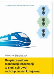 Bezpieczestwo transmisji informacji w sieci cyfrowej radiocznoci kolejowej, Mirosaw Siergiejczyk