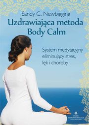 Uzdrawiajca metoda Body Calm, Sandy C. Newbigging