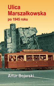 ksiazka tytu: Ulica Marszakowska po 1945 roku autor: Artur Bojarski, Opracowanie Graficzne Jerzy Rozwadowski