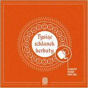 Tysic szklanek herbaty. Spotkania na Jedwabnym Szlaku, Robert Macig