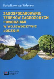 ksiazka tytu: Zagospodarowanie terenw zagroonych powodziami w wojewdztwie dzkim autor: Marta Borowska-Stefaska