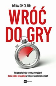 Wr do gry. Jak psychologia sportu pomoe ci da z siebie wszystko w kluczowych momentach, Dana Sinclair