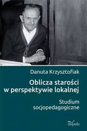 Oblicza staroci w perspektywie lokalnej, Krzysztofiak Danuta