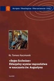 ksiazka tytu: Seges Ecclesiae. Eklezjalny wymiar mczestwa w nauczaniu w. Augustyna autor: Tomasz Kaczmarek