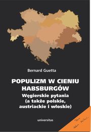 Populizm w cieniu Habsburgw. Wgierskie pytania (a take polskie, austriackie i woskie), Bernard Guetta