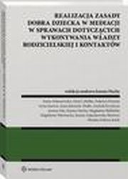Realizacja zasady dobra dziecka w mediacji w sprawach dotyczcych wykonywania wadzy rodzicielskiej i kontaktw, Magdalena Tabernacka, Joanna May, Anna Jakoniuk-Diallo, Joanna Mucha, Magdalena Skibiska, Anna Cybulko, Aneta Arkuszewska, Monika Zielona-Jenek, Joanna Zajczkowska-Burtowy, Iryna Izarova, Anzhela Krychyna, Federico Ferraris