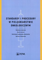 Standardy i procedury w pielgniarstwie onkologicznym, Marta uczyk, Zdzisaw Szadowska-Szlachetka, Barbara lusarska