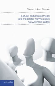 Poczucie samoskutecznoci jako moderator wpywu afektu na wykonanie zada, Tomasz ukasz Niemiec