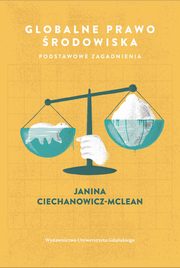 Globalne prawo rodowiska. Podstawowe zagadnienia, Janina Ciechanowicz-McLean