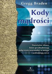 Kody mdroci. Staroytne sowa, ktre przebudowuj poczenia neuronalne w mzgu i uzdrawiaj serce, Gegg Braden