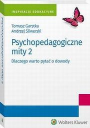 Psychopedagogiczne mity 2. Dlaczego warto pyta o dowody, Tomasz Garstka, Andrzej liwerski