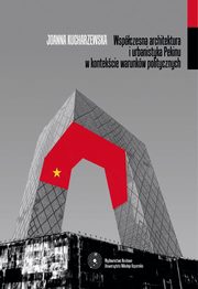 ksiazka tytu: Wspczesna architektura i urbanistyka Pekinu w kontekcie warunkw politycznych autor: Joanna Kucharzewska