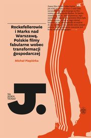 ksiazka tytu: Rockefellerowie i Marks nad Warszaw. Polskie filmy fabularne wobec transformacji gospodarczej autor: Micha Piepirka