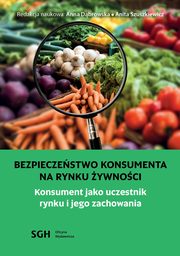 BEZPIECZESTWO KONSUMENTA NA RYNKU YWNOCI. Konsument jako uczestnik na rynku i jego zachowania, Redakcja Naukowa Anna Dbrowska ? Anita Szuszkiewicz