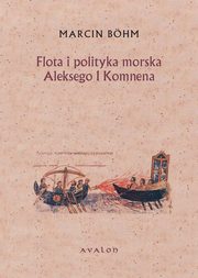 ksiazka tytu: Flota i polityka morska Aleksego I Komnena autor: Marcin Bohm