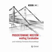 ksiazka tytu: Projektowanie mostw wedug Eurokodw autor: Tomasz Siwowski, Dariusz Sobala, Ewa Michalak, Maciej Kulpa, Lucjan Janas, Krzysztof Trojnar, Aleksander Duda