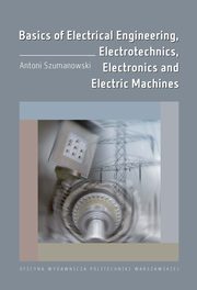 Basics of Electrical Engineering, Electrotechnics, Electronics and Electric Machines, Antoni Szumanowski