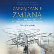 Zarzdzanie zmian, czyli jak przey nieustajc przeprowadzk, Piotr Puczyski