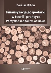 Finansyzacja gospodarki w teorii i praktyceyzacja gospodarki w teorii i praktyce, Dariusz Urban