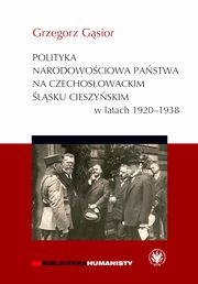 Polityka narodowociowa pastwa na czechosowackim lsku Cieszyskim w latach 1920-1938, Grzegorz Gsior