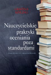 Nauczycielskie praktyki oceniania poza standardami, Grayna  Szyling