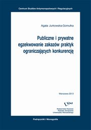 Publiczne i prywatne egzekwowanie zakazw praktyk ograniczajcych konkurencj, Agata Jurkowska-Gomuka