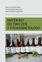Materiay do wicze z fitokosmetologii: skrypt, Ewa Kleszczewska, Aleksandra Balczun, Ewa Elbieta Dmitruk