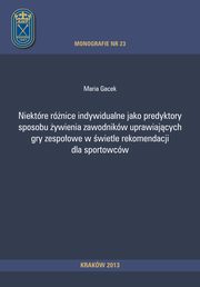 Niektre rnice indywidualne jako predyktory sposobu ywienia zawodnikw uprawiajcych gry zespoowe w wietle rekomendacji dla sportowcw, Maria Gacek