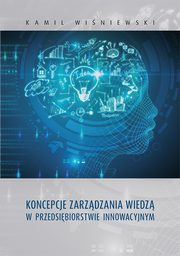 Koncepcje zarzdzania wiedz w przedsibiorstwie innowacyjnym, Kamil Winiewski