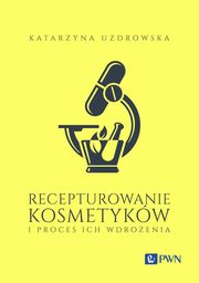 Recepturowanie kosmetykw i proces ich wdroenia, Katarzyna Uzdrowska